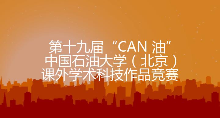 第十九届“CAN 油”中国石油大学（北京）课外学术科技作品竞赛暨第十九届“挑战杯”全国大学生课外学术科技作品竞赛校内选拔赛第一轮函评