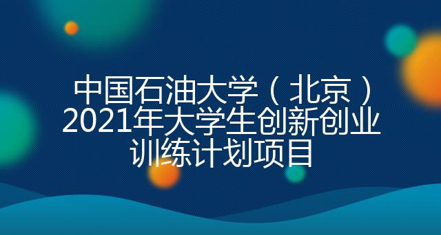中国石油大学（北京）2021年大学生创新创业训练计划项目