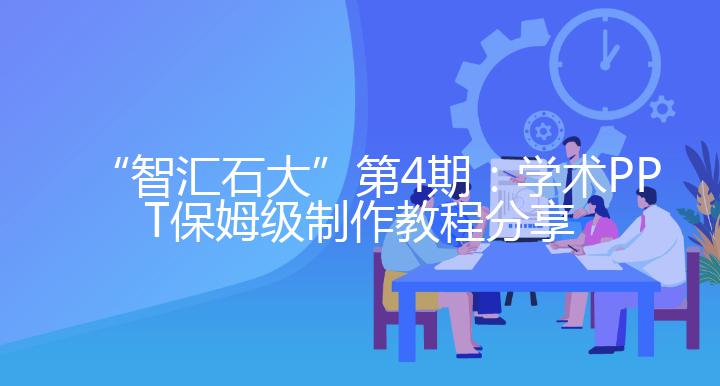 “智汇石大”第4期：学术PPT保姆级制作教程分享